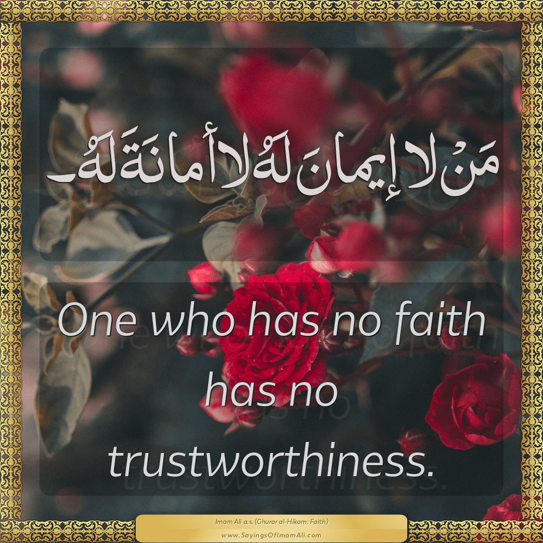 One who has no faith has no trustworthiness.